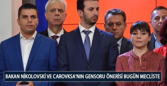 Bakan Nikolovski ve Carovksa’nın Gensoru Önerisi Bugün Mecliste
