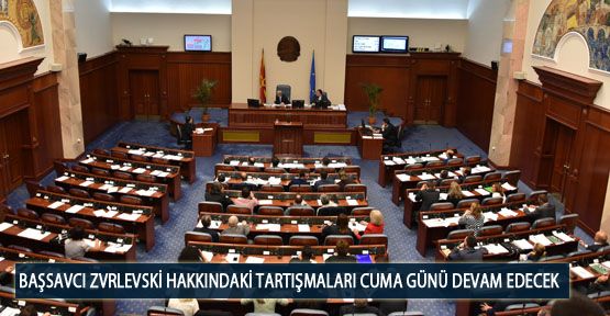 Başsavcı Zvrlevski Hakkındaki Tartışmaları Cuma Günü Devam Edecek