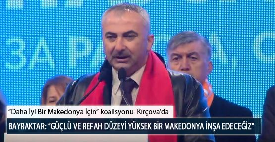 Bayraktar: “Güçlü ve Refah Düzeyi Yüksek Bir Makedonya İnşa Edeceğiz”