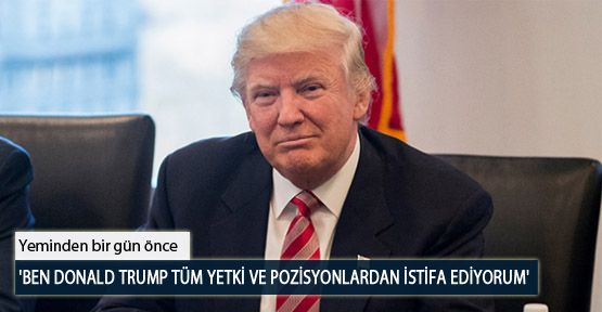 'Ben Donald Trump Tüm Yetki ve Pozisyonlardan İstifa Ediyorum'
