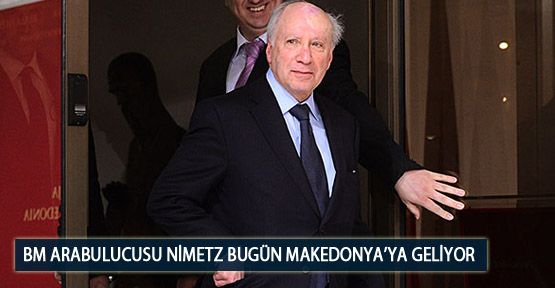 BM Arabulucusu Nimetz Bugün Makedonya’ya Geliyor