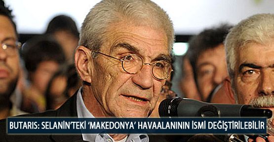 Butaris: Selanik’teki ‘Makedonya’ Havaalanının İsmi Değiştirilebilir