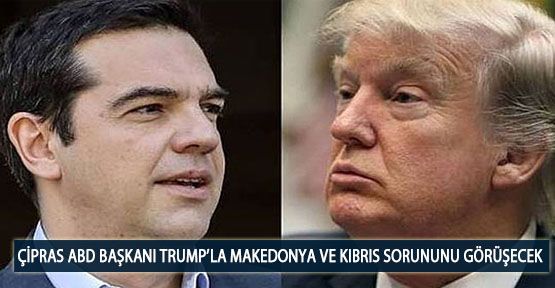  Çipras ABD Başkanı Trump’la Makedonya ve Kıbrıs Sorununu Görüşecek