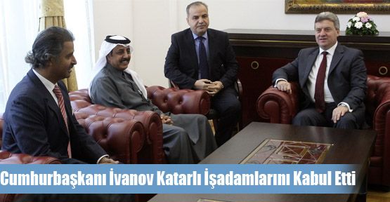 Cumhurbaşkanı İvanov Katarlı İşadamlarını Kabul Etti
