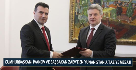  Cumhurbaşkanı İvanov ve Başbakan Zaev’den Yunanistan’a Taziye Mesajı