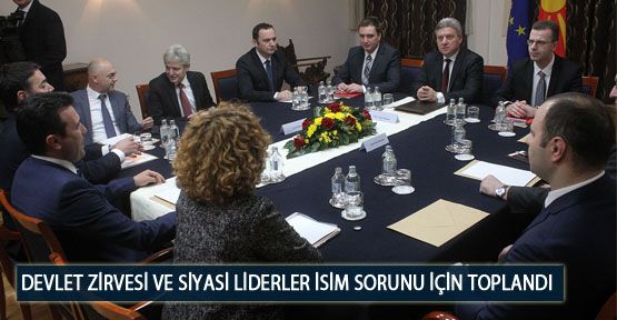 Devlet Zirvesi ve Siyasi Liderler İsim Sorunu İçin Toplandı