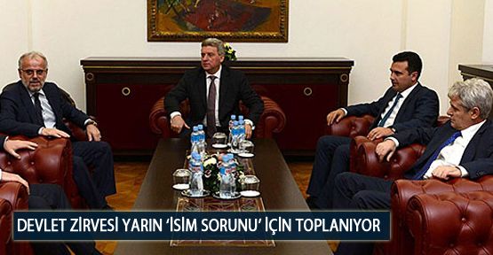 Devlet Zirvesi Yarın ‘İsim Sorunu’ İçin Toplanıyor