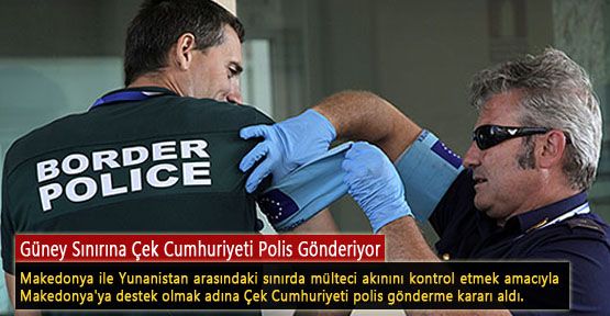 Güney Sınırına Çek Cumhuriyeti Polis Gönderiyor