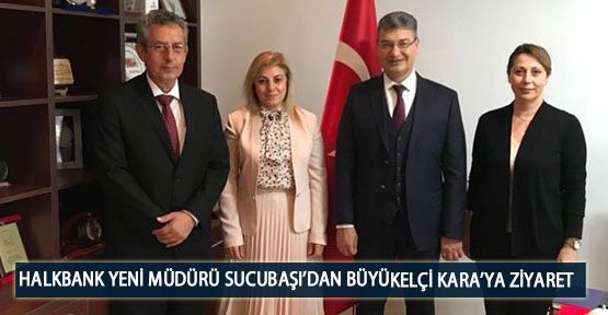  Halkbank Yeni Müdürü Sucubaşı’dan Büyükelçi Kara’ya Ziyaret
