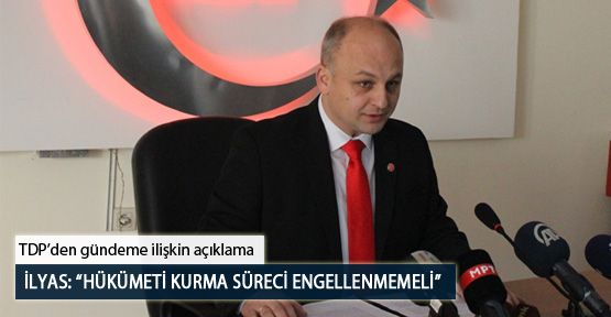 İlyas: “Hükümeti Kurma Süreci Engellenmemeli”