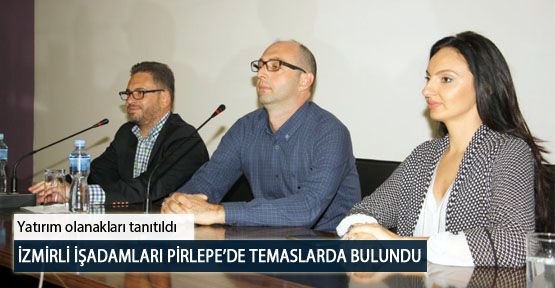 İzmirli İşadamları Pirlepe’de Temaslarda Bulundu
