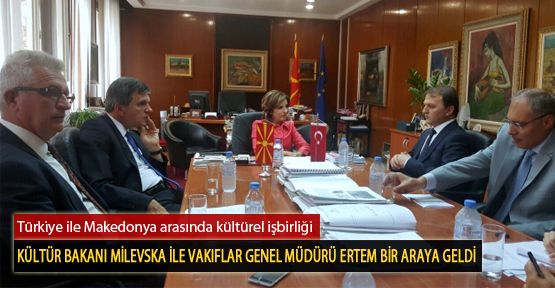 Kültür Bakanı Milevska İle Vakıflar Genel Müdürü Ertem Bir Araya Geldi