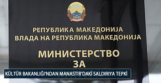 Kültür Bakanlığı'ndan Manastır'daki Saldırıya Tepki