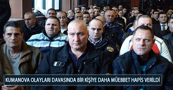 Kumanova Olayları Davasında Bir Kişiye Daha Müebbet Hapis Cezası Verildi