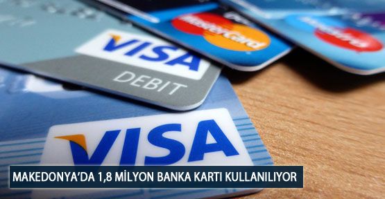 Makedonya’da 1,8 Milyon Banka Kartı Kullanılıyor