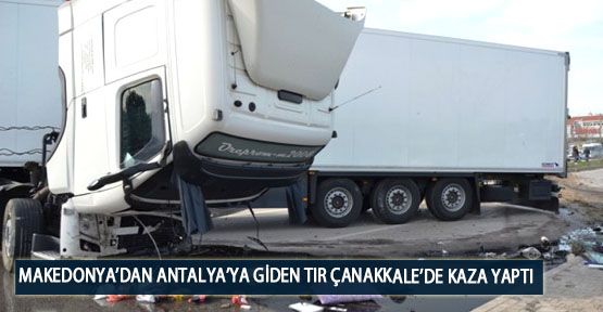  Makedonya’dan Antalya’ya Giden Tır Çanakkale’de Kaza Yaptı