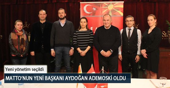 MATTO’nun Yeni Başkanı Aydoğan Ademoski Oldu