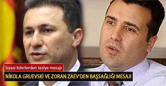 Nikola Gruevski ve Zoran Zaev'den Başsağlığı Mesajı