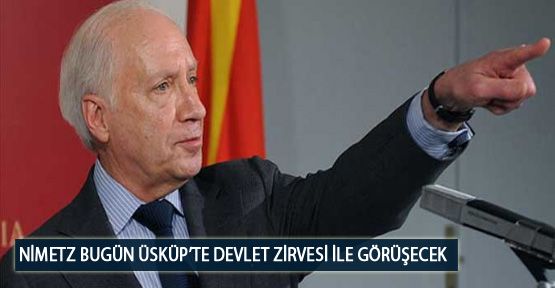 Nimetz Bugün Üsküp’te Devlet Zirvesi ile Görüşecek