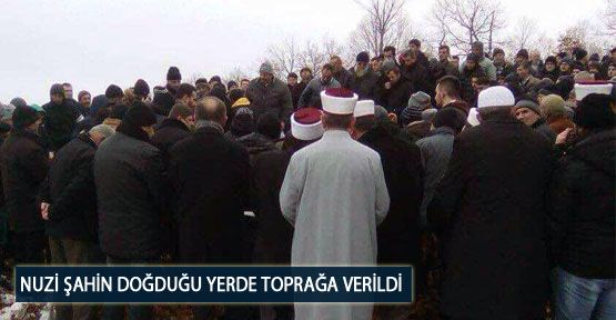 Nuzi Şahin Doğduğu Yerde Toprağa Verildi