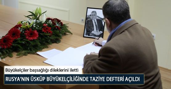 Rusya’nın Üsküp Büyükelçiliğinde Taziye Defteri Açıldı