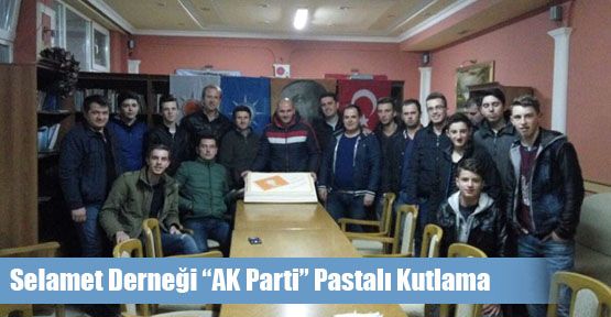  Selamet Derneği “AK Parti” Pastalı Kutlama