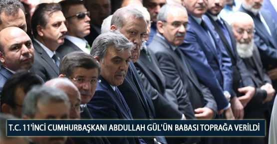  T.C. 11'inci Cumhurbaşkanı Abdullah Gül'ün Babası Toprağa Verildi