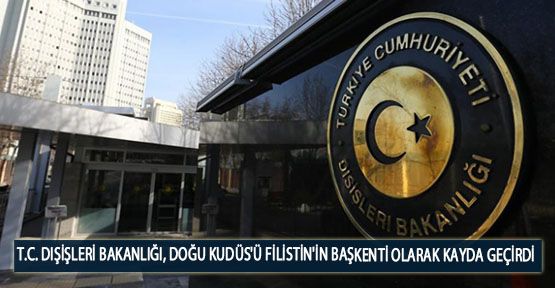 T.C. Dışişleri Bakanlığı, Doğu Kudüs'ü Filistin'in Başkenti Olarak Kayda Geçirdi