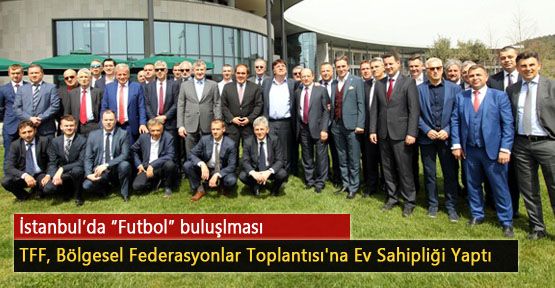 TFF, Bölgesel Federasyonlar Toplantısına Ev Sahipliği Yaptı	