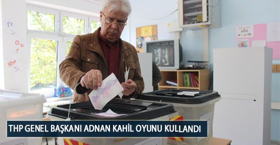  THP Genel Başkanı Adnan Kahil Oyunu Kullandı