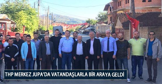 THP Merkez Jupa’da Vatandaşlarla Bir Araya Geldi