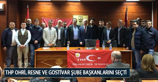 THP Ohri, Resne ve Gostivar Şehir Teşkilatı Başkanlarını Seçti
