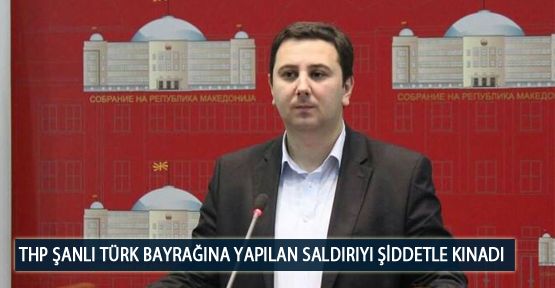 THP Şanlı Türk Bayrağına Yapılan Saldırıyı Şiddetle Kınadı