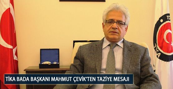 TİKA BADA Başkanı Mahmut Çevik’ten Taziye Mesajı 