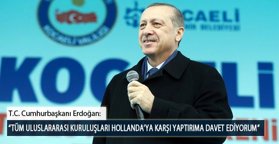 “Tüm Uluslararası Kuruluşları Hollanda’ya Karşı Yaptırım Uygulamaya Davet Ediyorum”