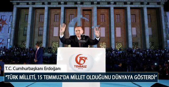 “Türk Milleti, 15 Temmuz’da Kelimenin Tam Anlamıyla Millet Olduğunu Tüm Dünyaya Gösterdi”