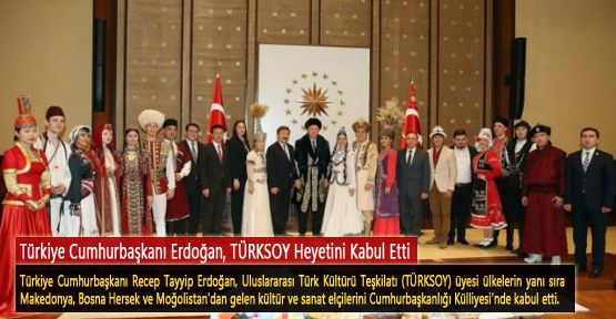 Türkiye Cumhurbaşkanı Erdoğan, TÜRKSOY Heyetini Kabul Etti