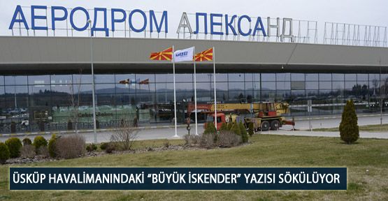 Üsküp Havalimanındaki “Büyük İskender” Yazısı Sökülüyor