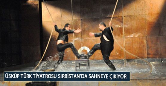  Üsküp Türk Tiyatrosu Sırbistan’da Sahneye Çıkıyor