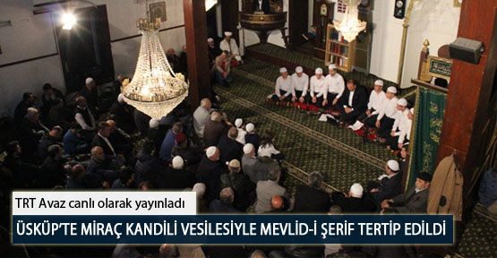 Üsküp’te Miraç Kandili Vesilesiyle Mevlid-i Şerif Tertip Edildi