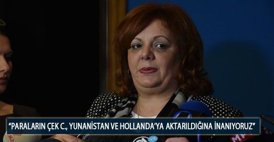 Yaneva, “Paraların Çek C., Yunanistan ve Hollanda’ya Aktarıldığına İnanıyoruz”