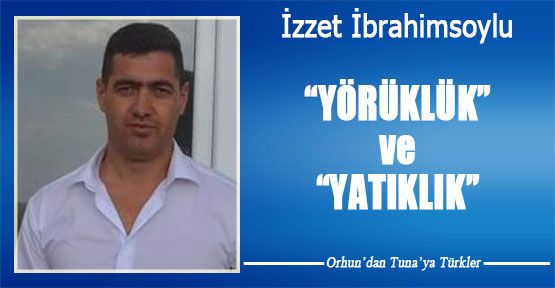 “YÖRÜKLÜK”  ve “YATIKLIK”